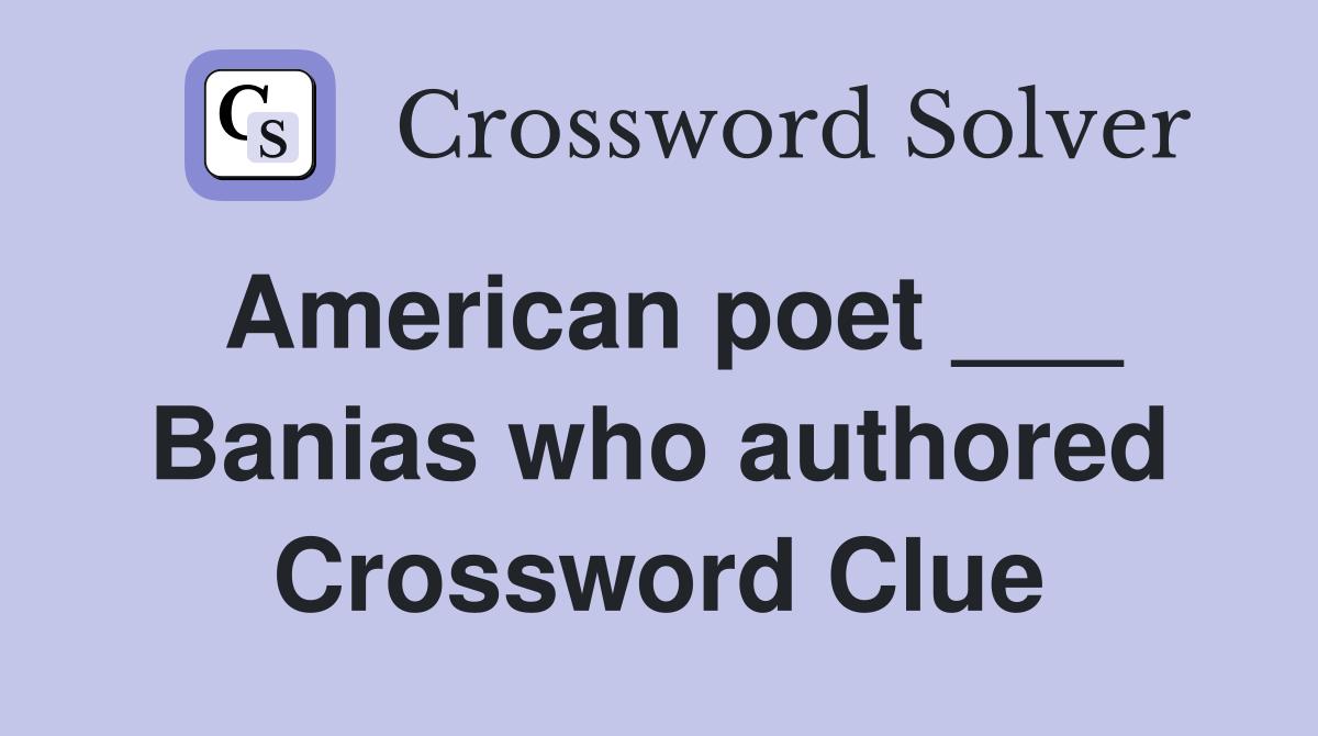 American poet Banias who authored Anybody Crossword Clue